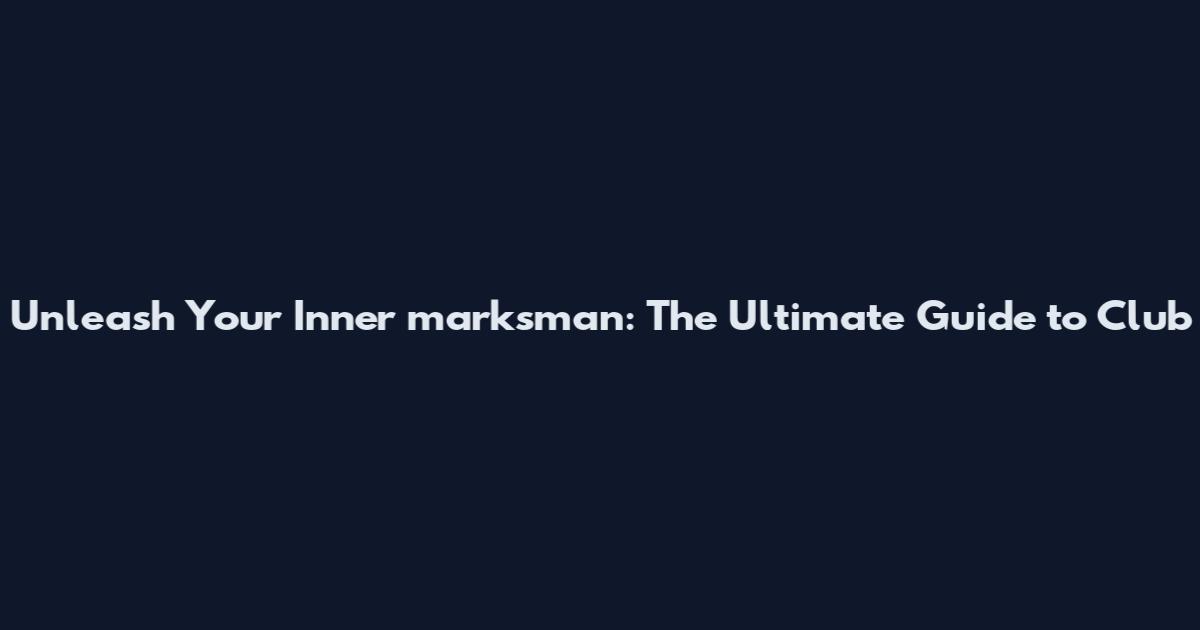 Unleash Your Inner marksman: The Ultimate Guide to Club