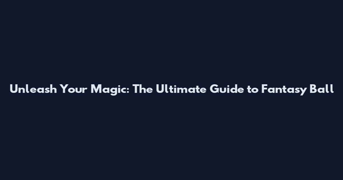 Unleash Your Magic: The Ultimate Guide to Fantasy Ball
