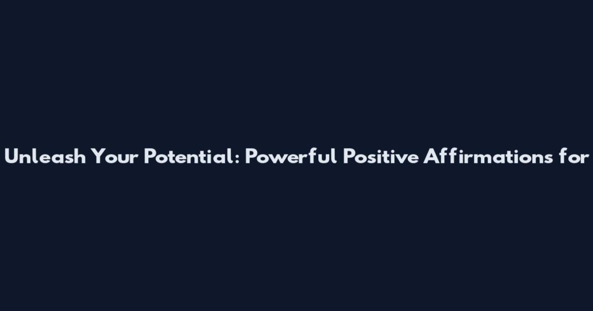 Unleash Your Potential: Powerful Positive Affirmations for