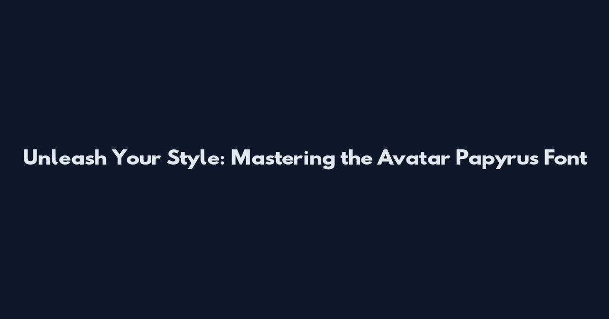 Unleash Your Style: Mastering the Avatar Papyrus Font