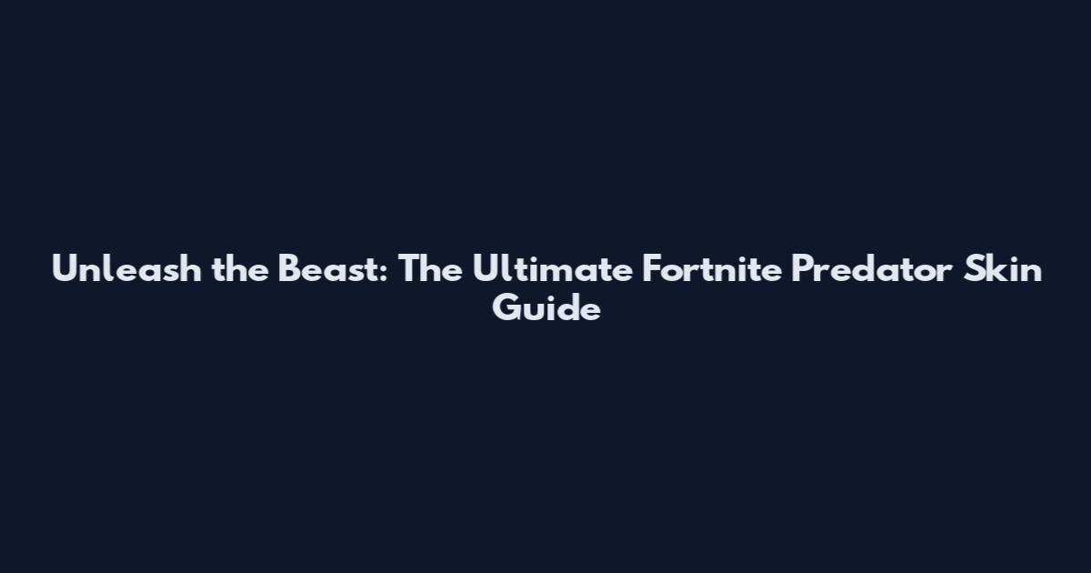 Unleash the Beast: The Ultimate Fortnite Predator Skin Guide