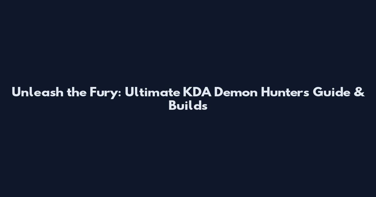 Unleash the Fury: Ultimate KDA Demon Hunters Guide & Builds