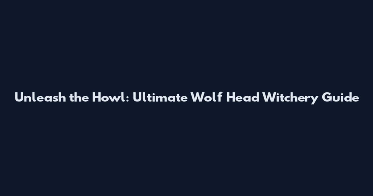Unleash the Howl: Ultimate Wolf Head Witchery Guide