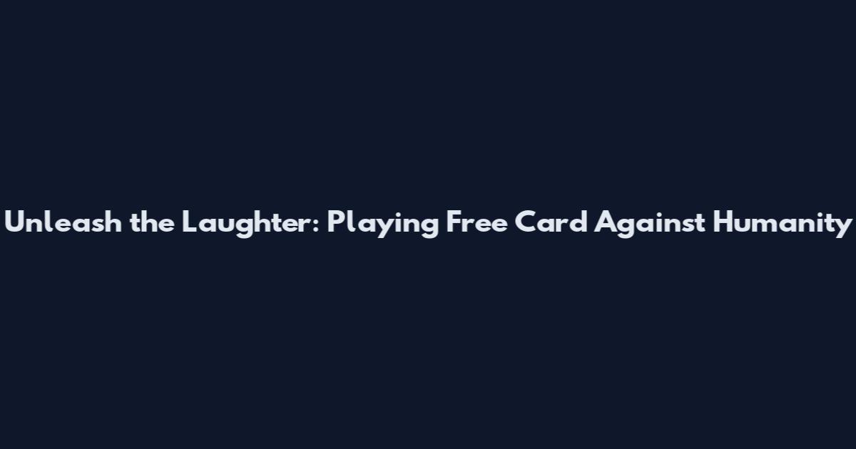 Unleash the Laughter: Playing Free Card Against Humanity