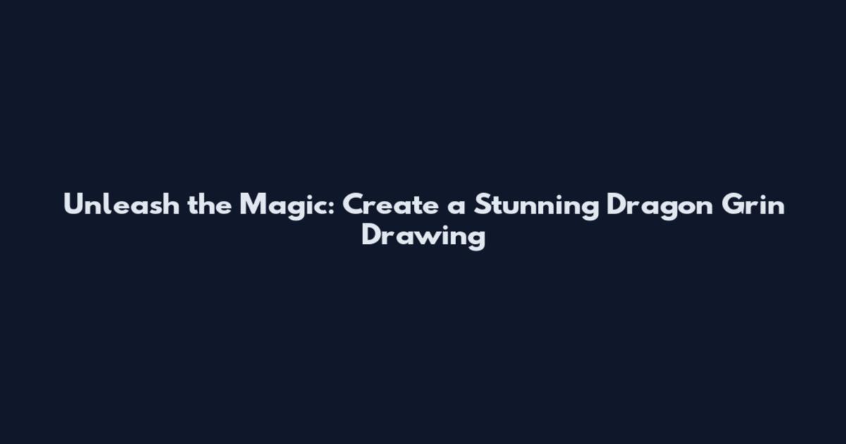 Unleash the Magic: Create a Stunning Dragon Grin Drawing