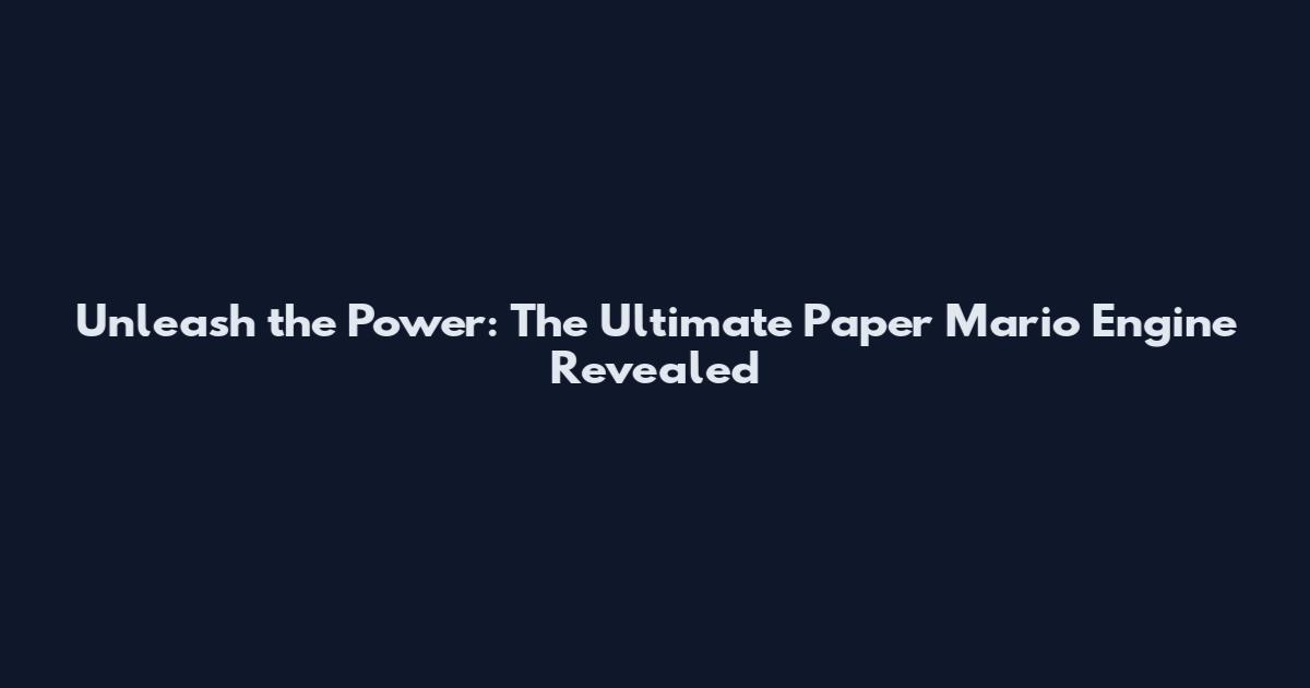 Unleash the Power: The Ultimate Paper Mario Engine Revealed