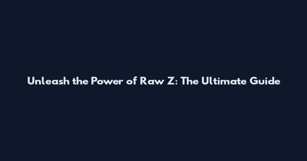 Unleash the Power of Raw Z: The Ultimate Guide