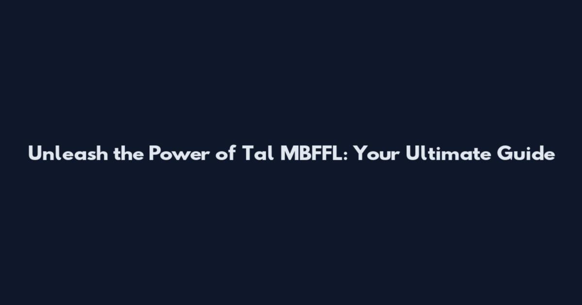 Unleash the Power of Tal MBFFL: Your Ultimate Guide