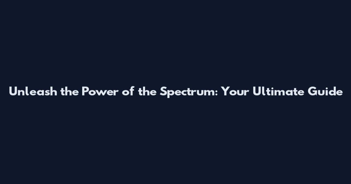 Unleash the Power of the Spectrum: Your Ultimate Guide