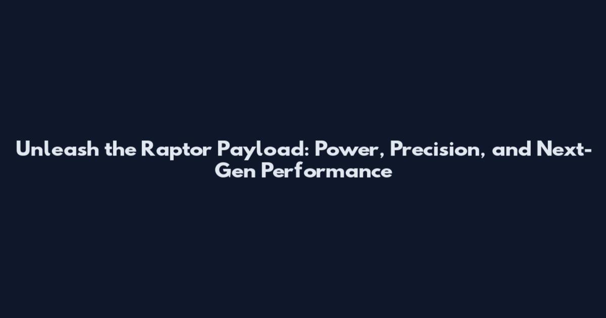 Unleash the Raptor Payload: Power, Precision, and Next-Gen Performance