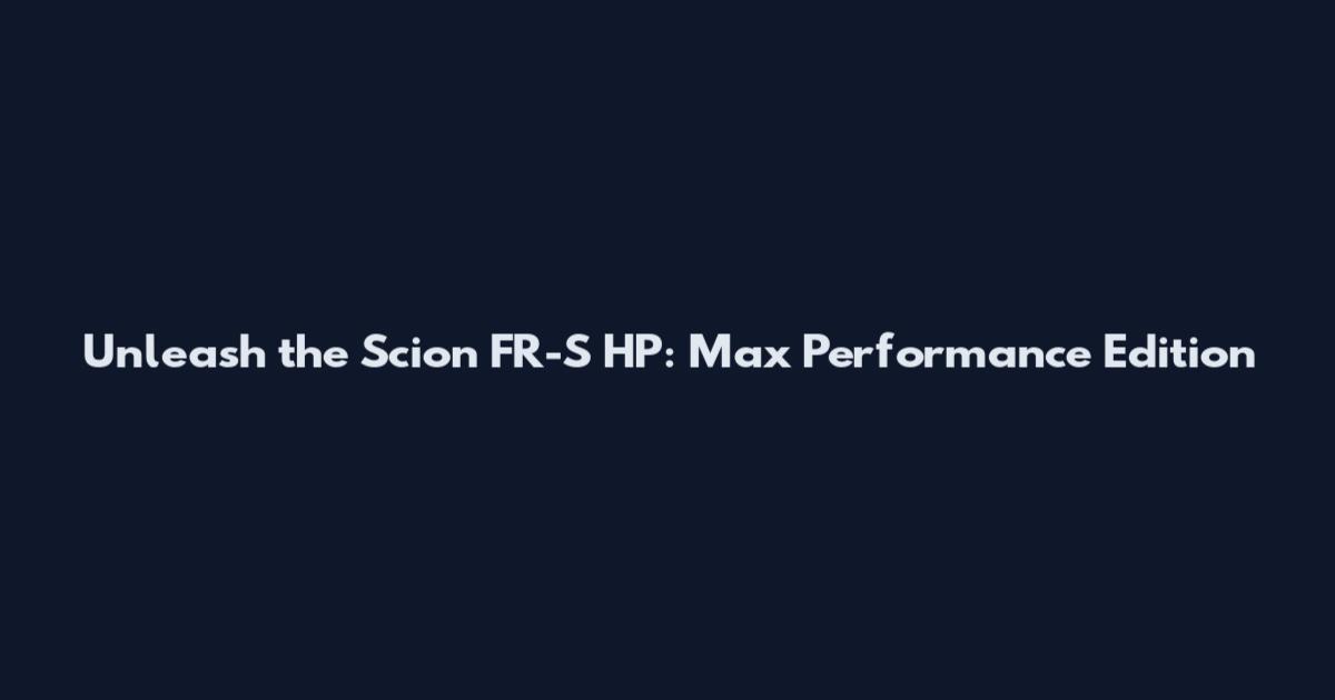 Unleash the Scion FR-S HP: Max Performance Edition