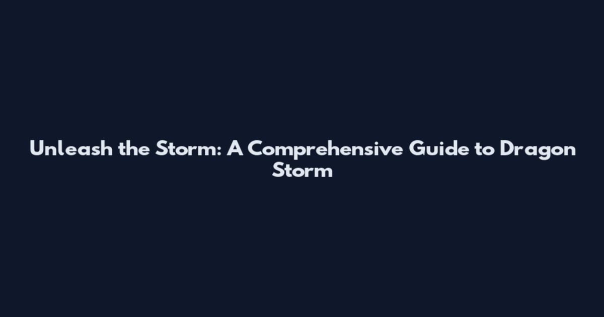Unleash the Storm: A Comprehensive Guide to Dragon Storm