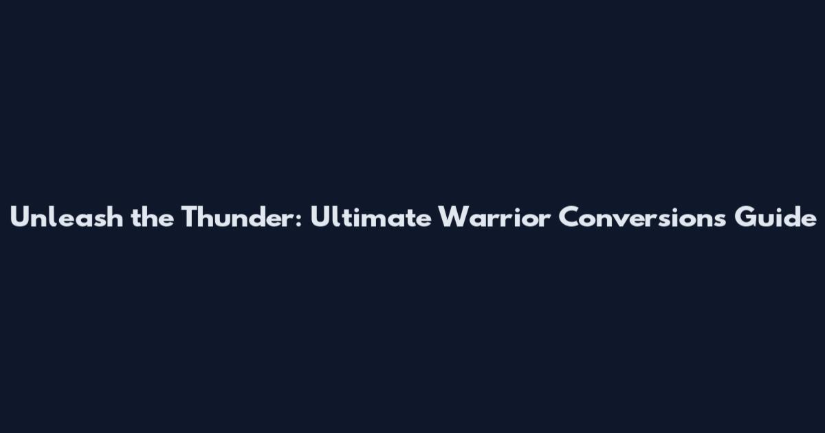 Unleash the Thunder: Ultimate Warrior Conversions Guide