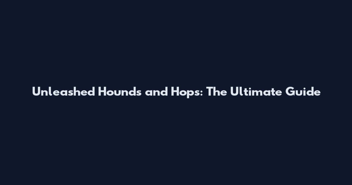 Unleashed Hounds and Hops: The Ultimate Guide