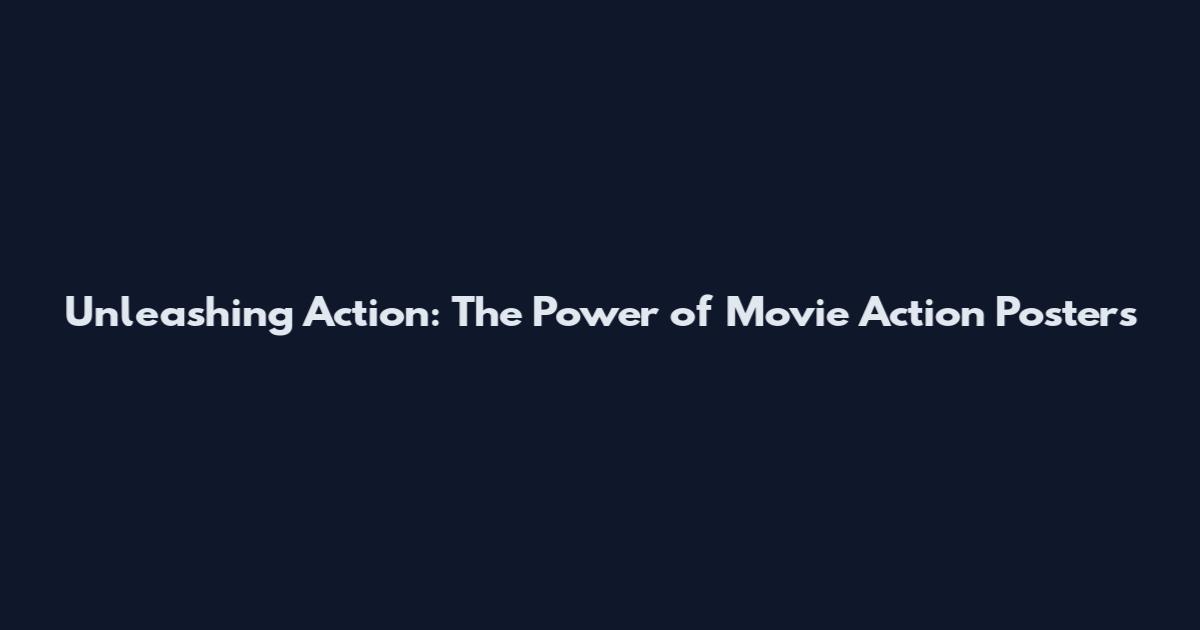Unleashing Action: The Power of Movie Action Posters