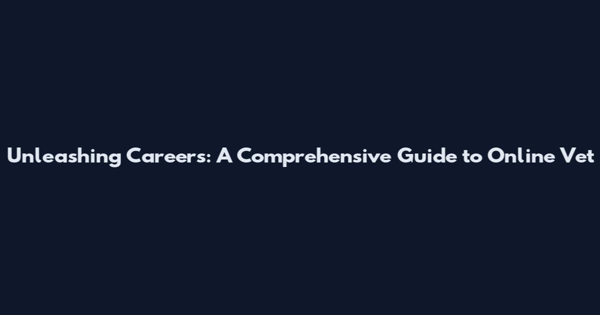 Unleashing Careers: A Comprehensive Guide to Online Vet