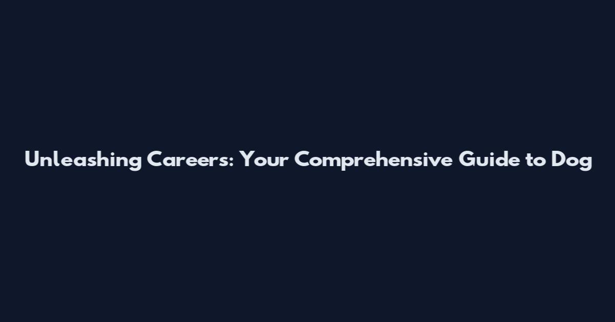 Unleashing Careers: Your Comprehensive Guide to Dog