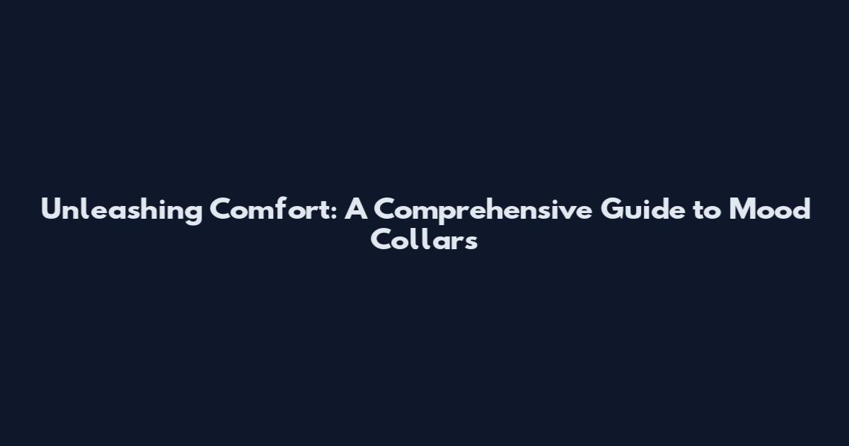 Unleashing Comfort: A Comprehensive Guide to Mood Collars