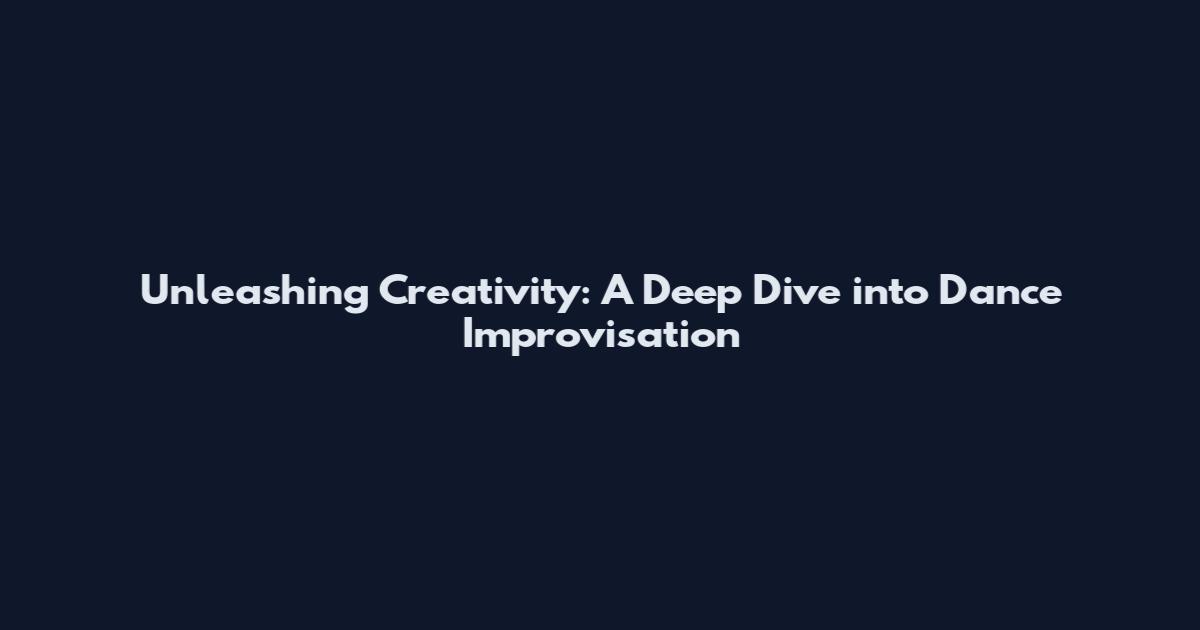 Unleashing Creativity: A Deep Dive into Dance Improvisation
