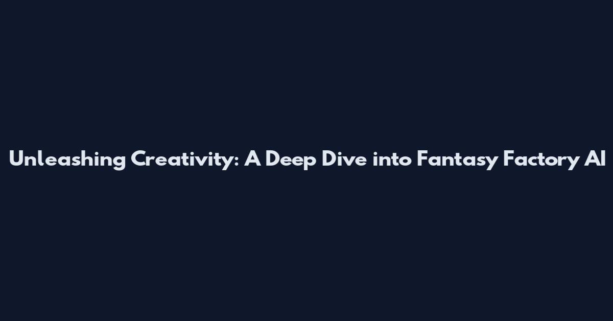 Unleashing Creativity: A Deep Dive into Fantasy Factory AI