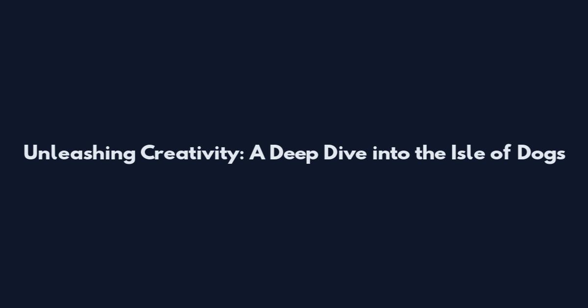 Unleashing Creativity: A Deep Dive into the "Isle of Dogs"
