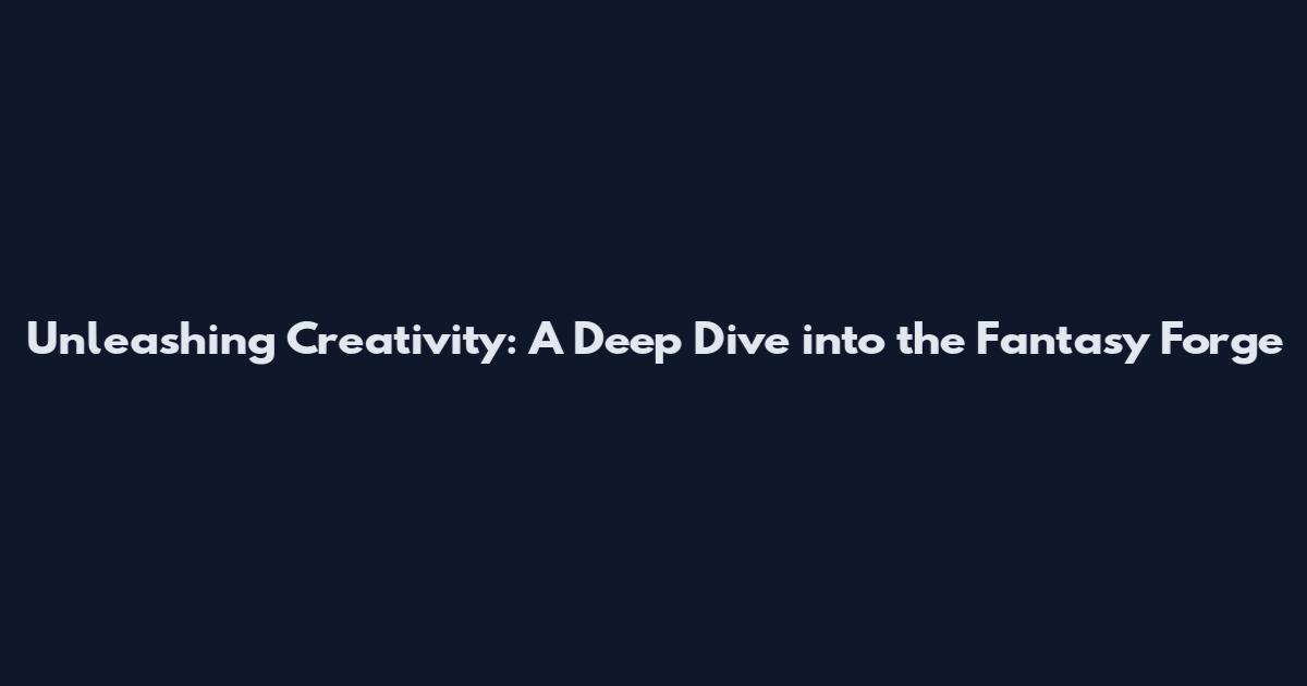 Unleashing Creativity: A Deep Dive into the Fantasy Forge