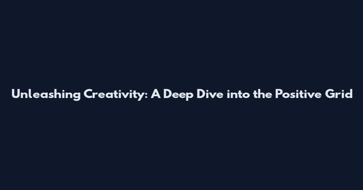 Unleashing Creativity: A Deep Dive into the Positive Grid