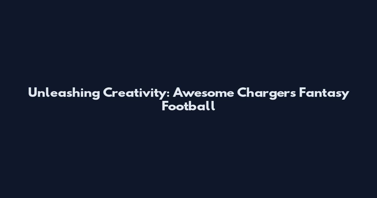 Unleashing Creativity: Awesome Chargers Fantasy Football