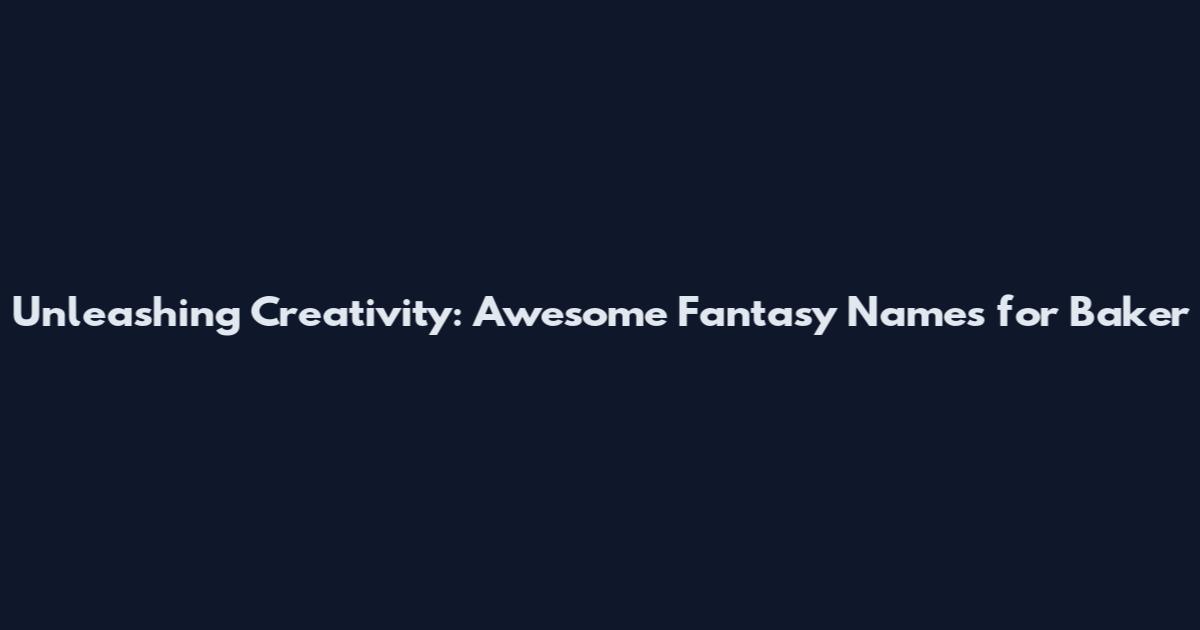 Unleashing Creativity: Awesome Fantasy Names for Baker