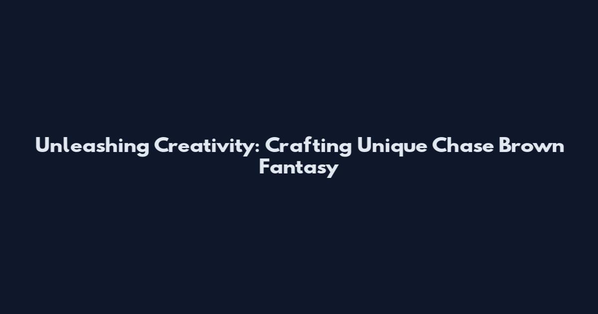 Unleashing Creativity: Crafting Unique Chase Brown Fantasy