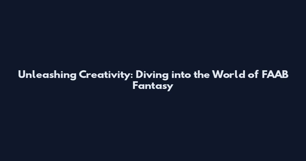 Unleashing Creativity: Diving into the World of FAAB Fantasy