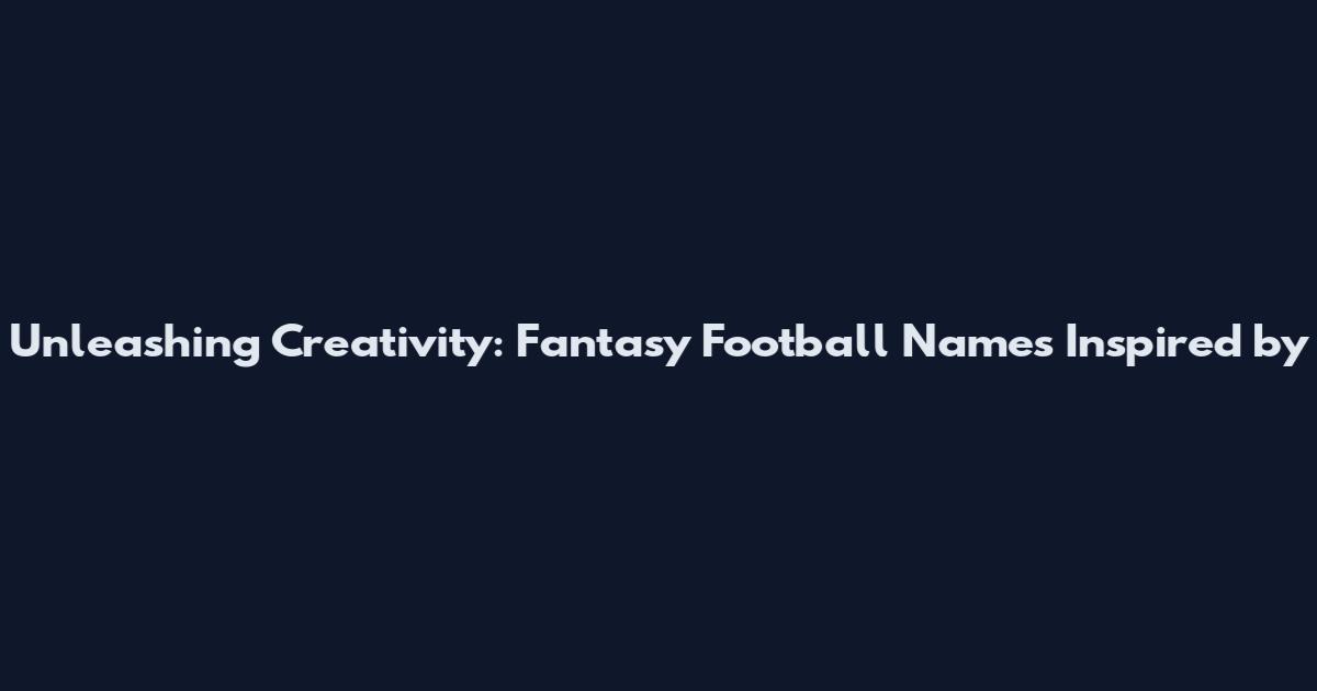 Unleashing Creativity: Fantasy Football Names Inspired by