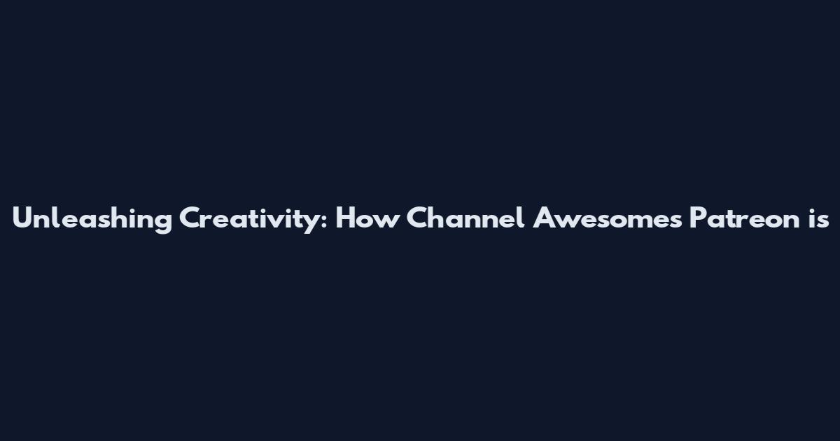 Unleashing Creativity: How Channel Awesome's Patreon is