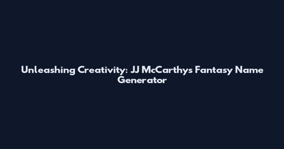 Unleashing Creativity: JJ McCarthy's Fantasy Name Generator