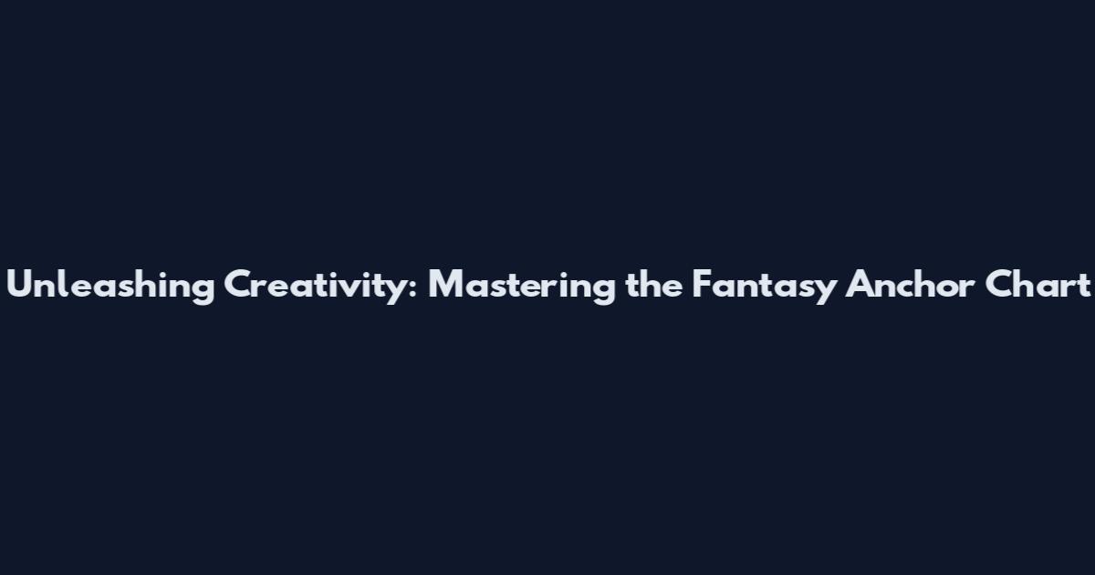 Unleashing Creativity: Mastering the Fantasy Anchor Chart