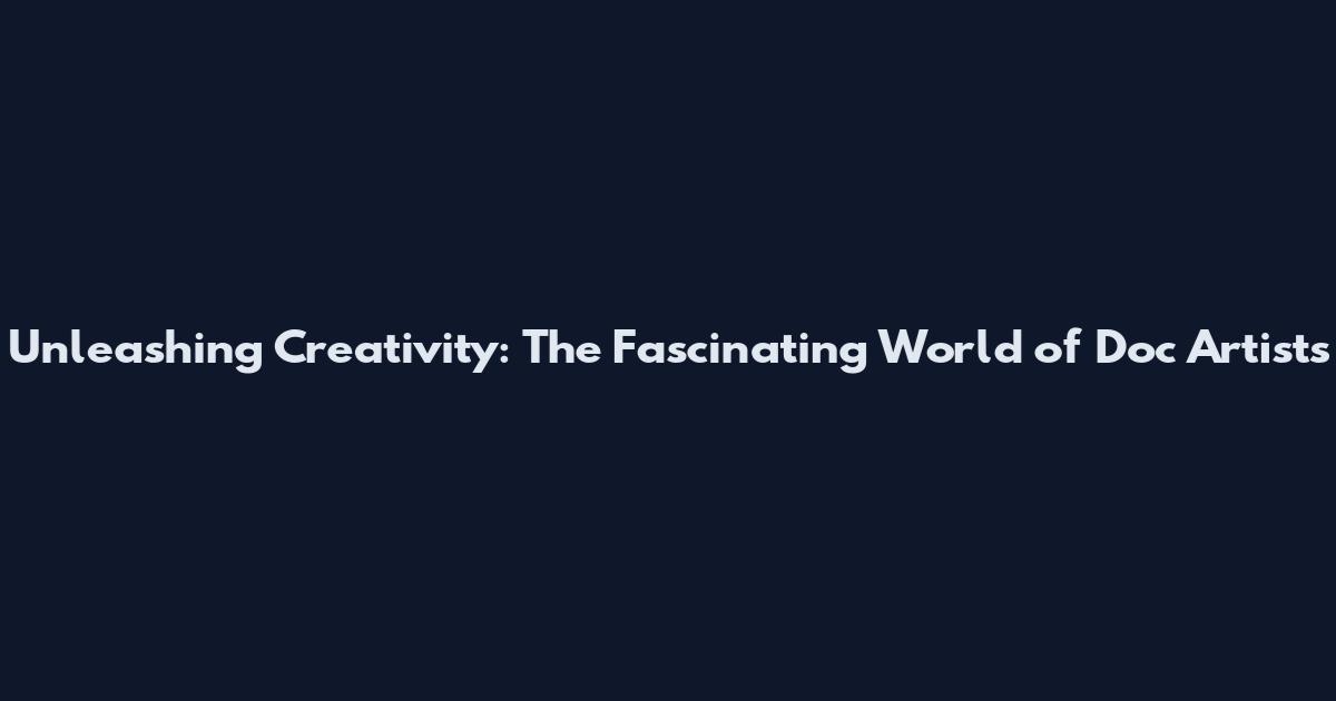 Unleashing Creativity: The Fascinating World of Doc Artists