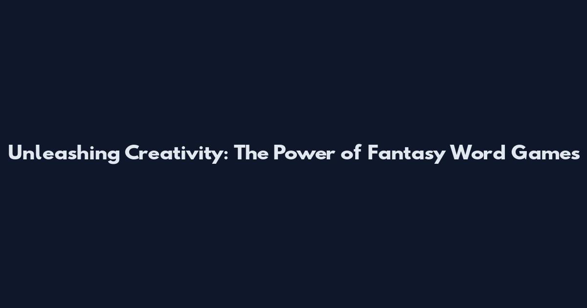Unleashing Creativity: The Power of Fantasy Word Games