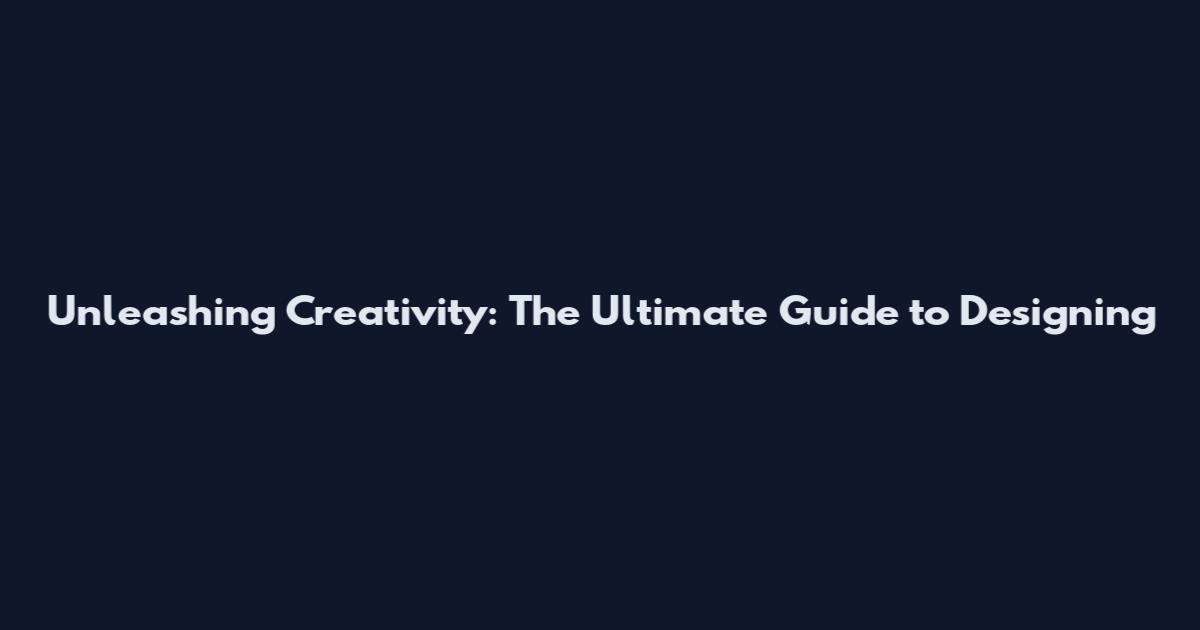 Unleashing Creativity: The Ultimate Guide to Designing