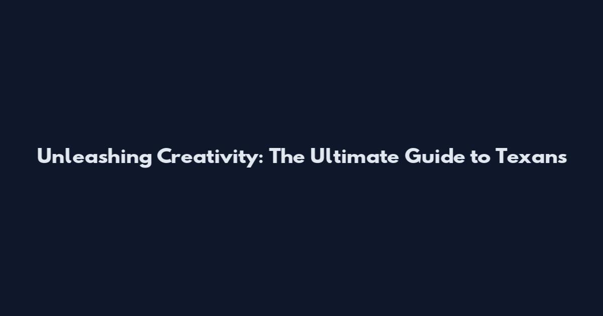 Unleashing Creativity: The Ultimate Guide to Texans