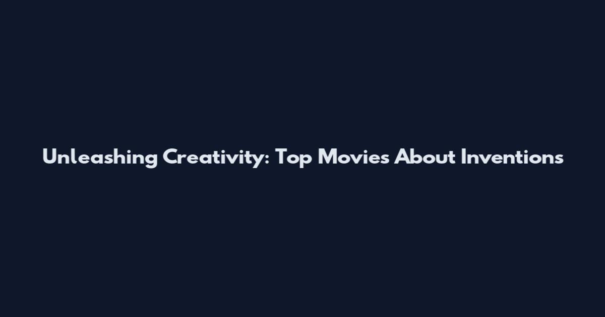 Unleashing Creativity: Top Movies About Inventions