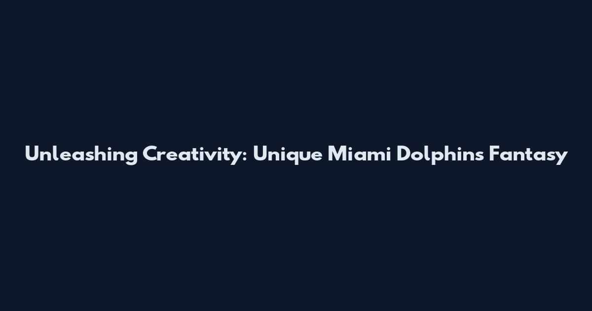 Unleashing Creativity: Unique Miami Dolphins Fantasy