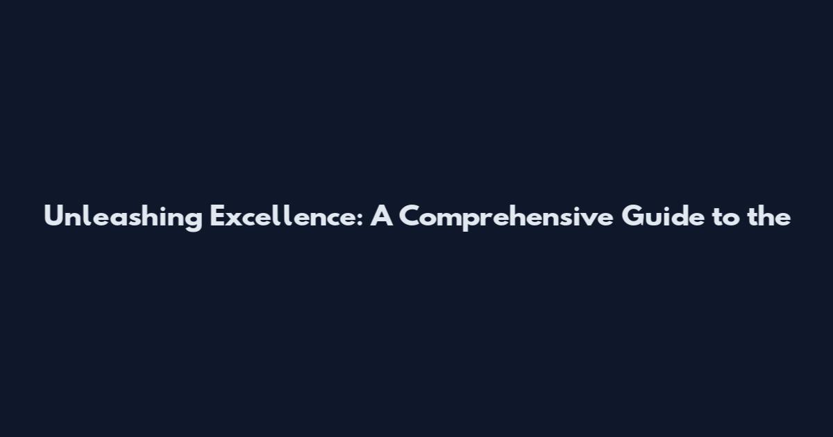 Unleashing Excellence: A Comprehensive Guide to the