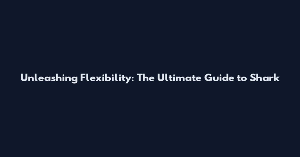 Unleashing Flexibility: The Ultimate Guide to Shark