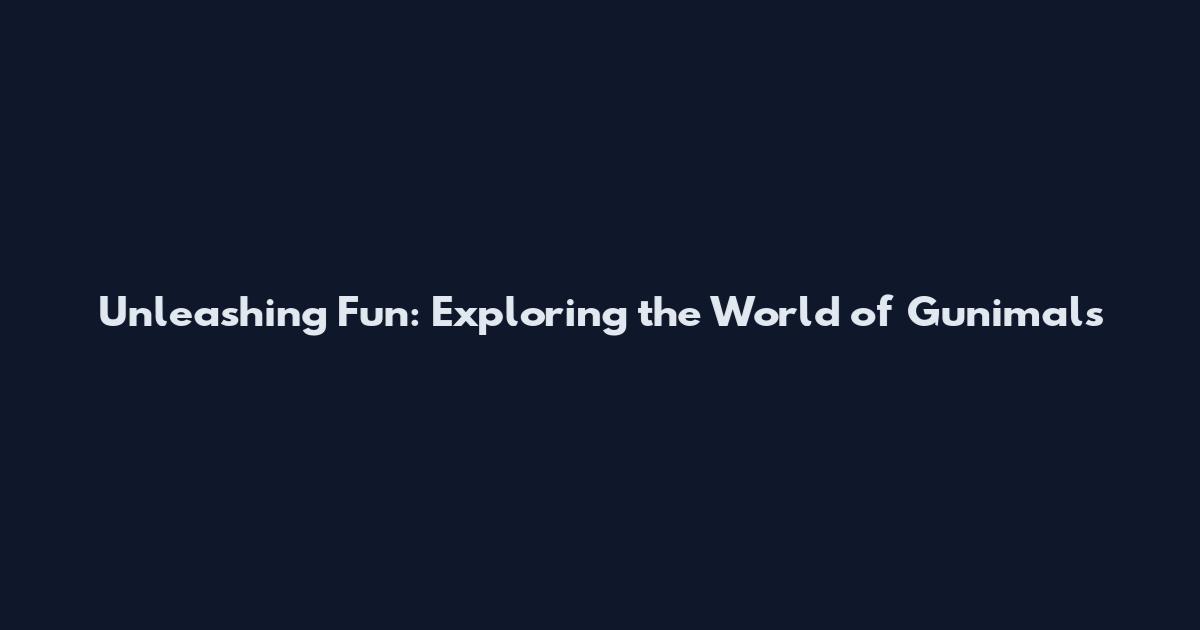 Unleashing Fun: Exploring the World of Gunimals