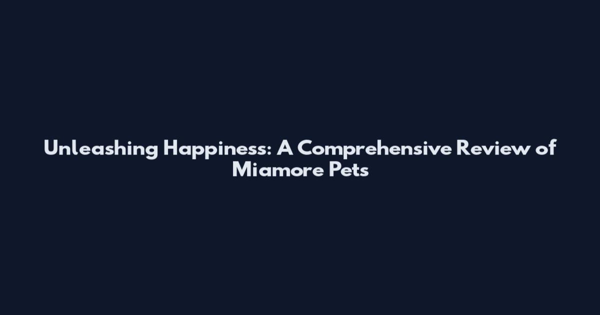 Unleashing Happiness: A Comprehensive Review of Miamore Pets