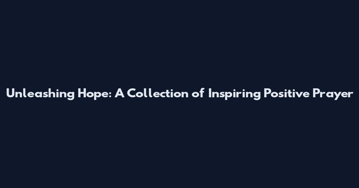 Unleashing Hope: A Collection of Inspiring Positive Prayer