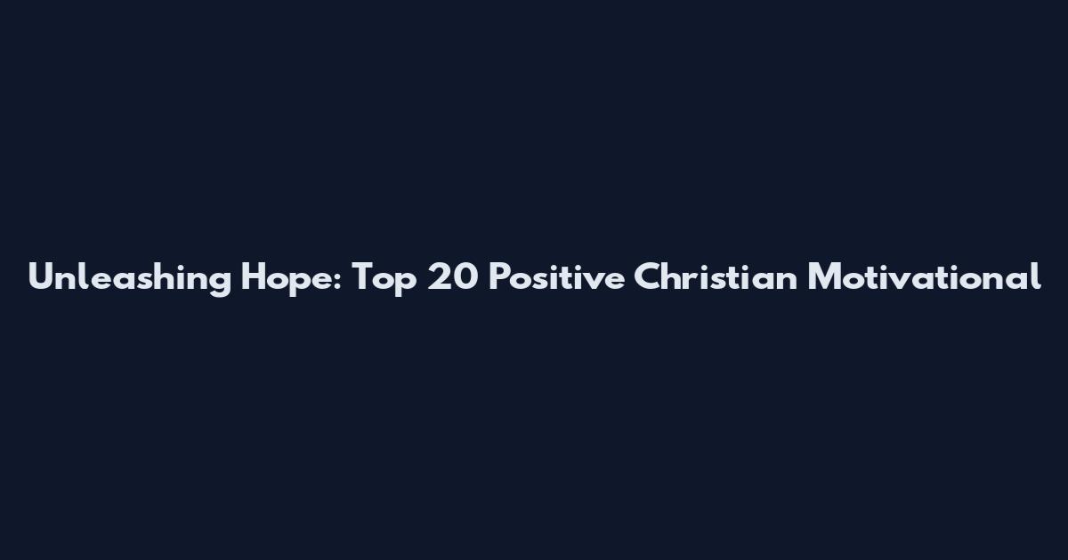 Unleashing Hope: Top 20 Positive Christian Motivational