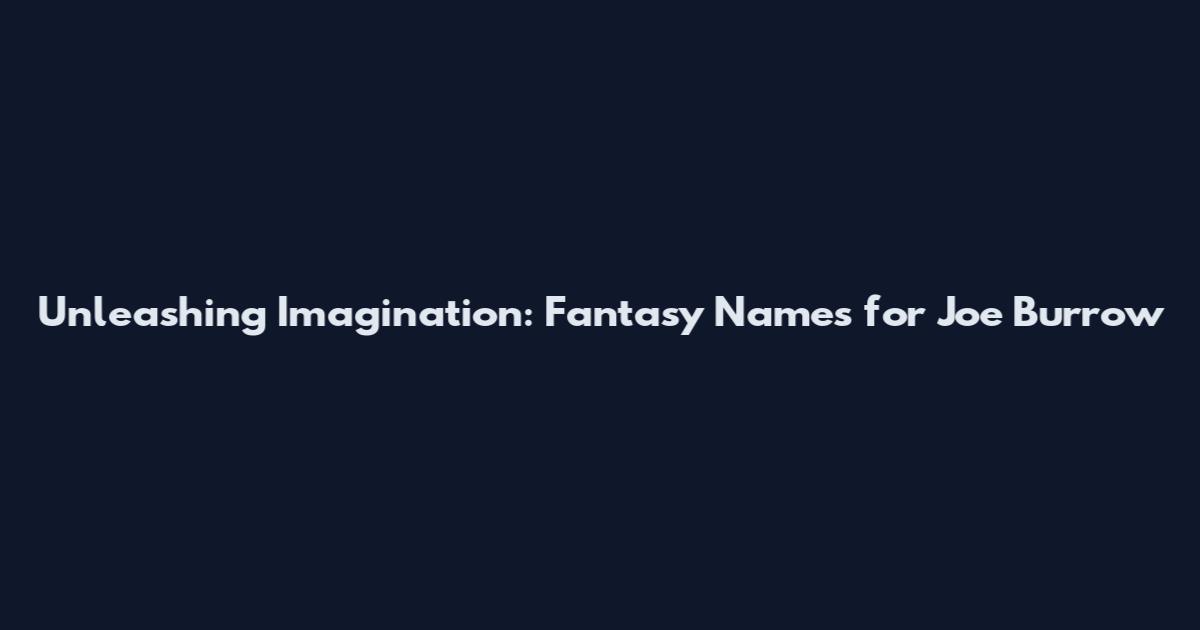 Unleashing Imagination: Fantasy Names for Joe Burrow