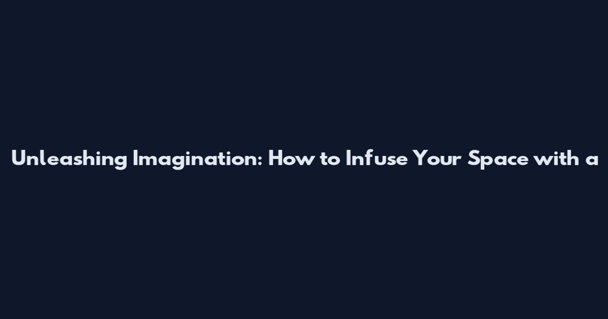 Unleashing Imagination: How to Infuse Your Space with a