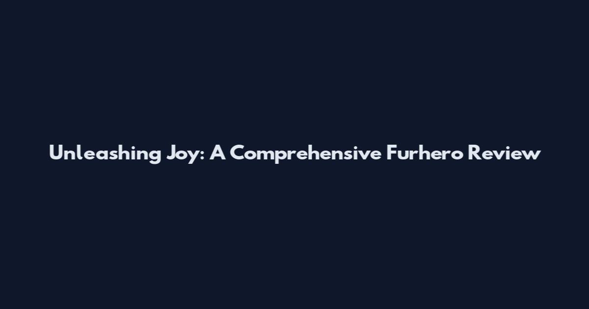Unleashing Joy: A Comprehensive Furhero Review